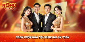 Cách chọn nhà cái game bài an toàn