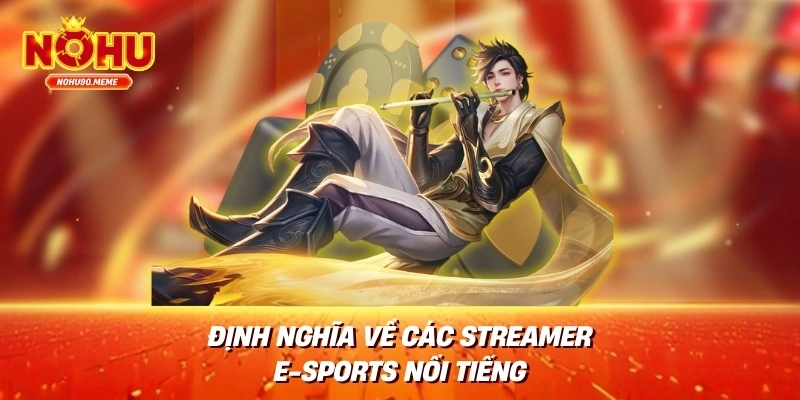 Định nghĩa về các streamer e-Sports nổi tiếng